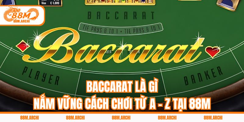 Baccarat Là Gì, Nắm Vững Cách Chơi Từ A - Z Tại 88M