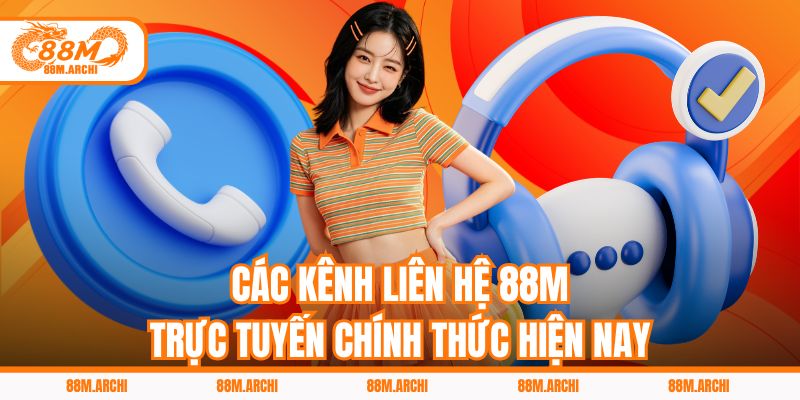 Các kênh liên hệ 88M trực tuyến chính thức hiện nay