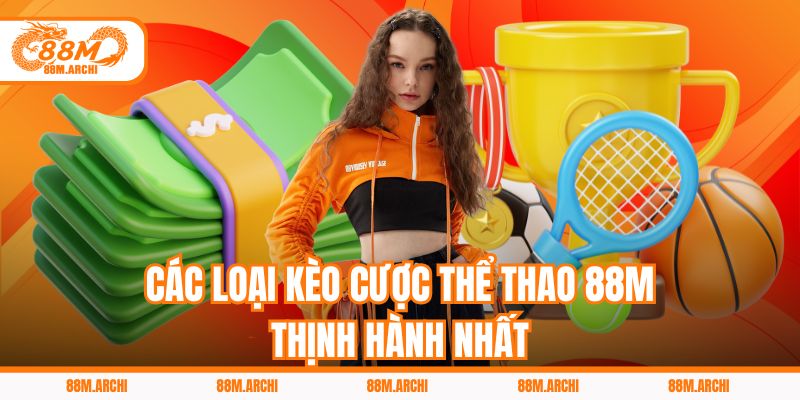 Các Loại Kèo Cược Thể Thao 88M Thịnh Hành Nhất