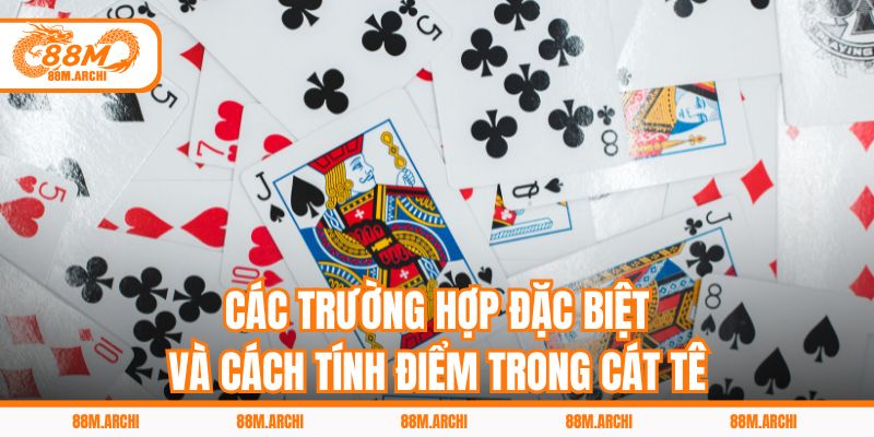 Các trường hợp đặc biệt và cách tính điểm trong cát tê