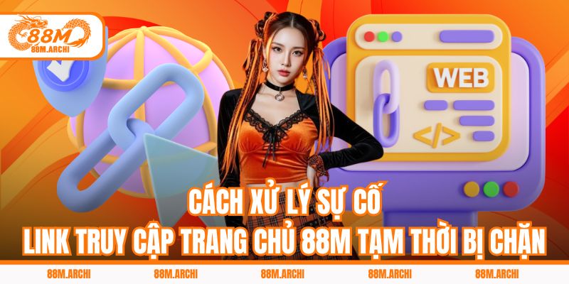 Cách xử lý sự cố link truy cập trang chủ 88M tạm thời bị chặn