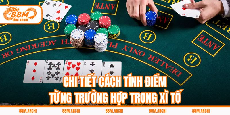 Chi tiết cách tính điểm từng trường hợp trong xì tố