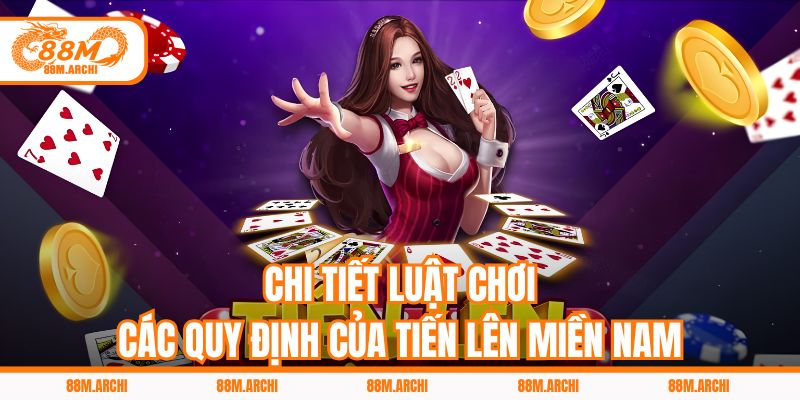 Chi Tiết Luật Chơi, Các Quy Định Của Tiến Lên Miền Nam