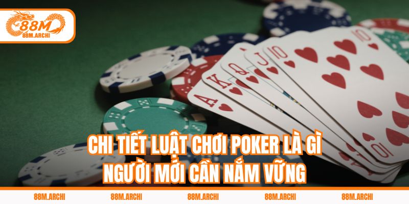 Chi Tiết Luật Chơi Poker Là Gì Người Mới Cần Nắm Vững
