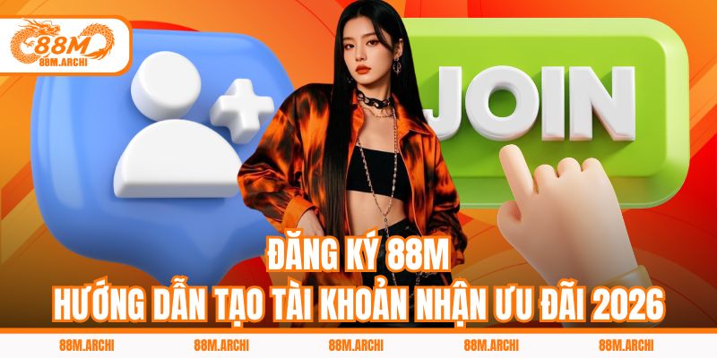 Đăng Ký 88M | Hướng Dẫn Tạo Tài Khoản Nhận Ưu Đãi 2026