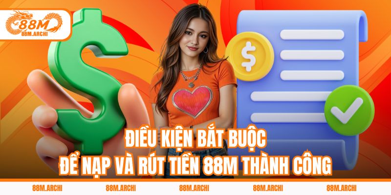 Điều kiện bắt buộc để rút tiền 88M thành công