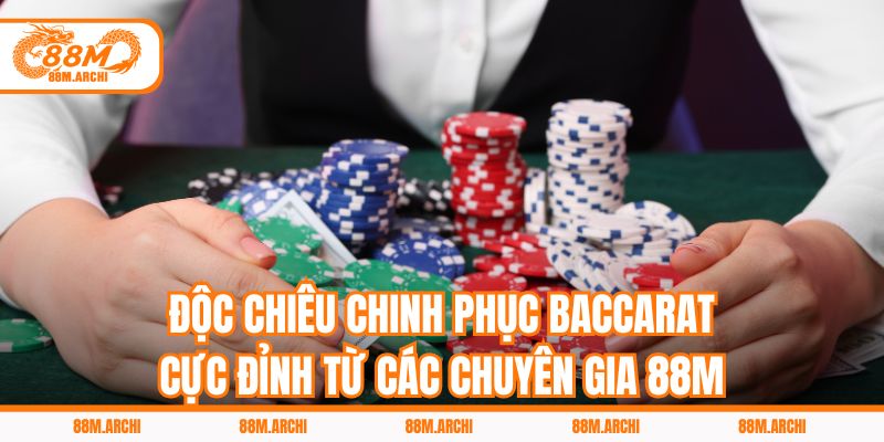 Độc Chiêu Chinh Phục Baccarat Cực Đỉnh Từ Các Chuyên Gia 88M