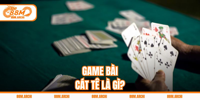Game bài cát tê là gì?