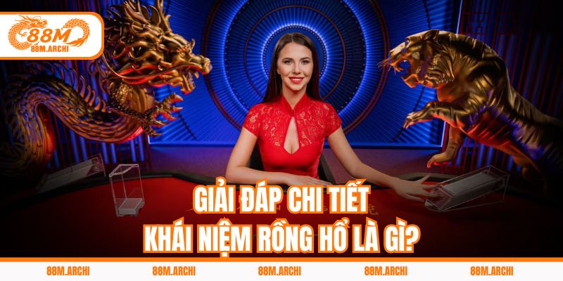 Giải Đáp Chi Tiết Khái Niệm Rồng Hổ Là Gì?