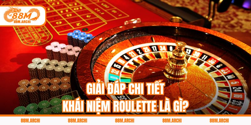 Giải Đáp Chi Tiết Khái Niệm Roulette Là Gì?