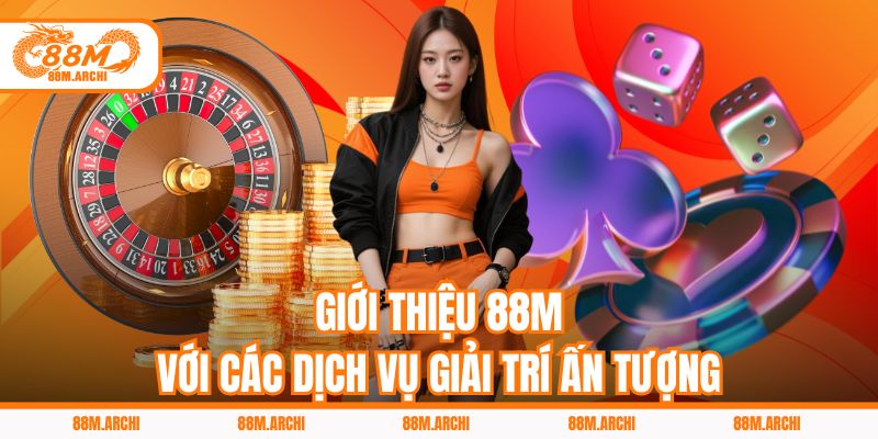 Giới thiệu 88M với các dịch vụ giải trí ấn tượng