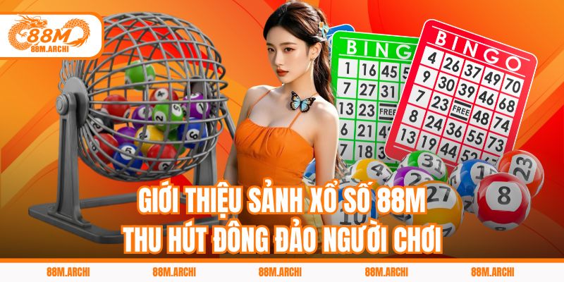 Giới thiệu sảnh xổ số 88M thu hút đông đảo người chơi