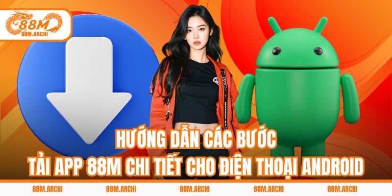 Hướng dẫn các bước tải app 88M chi tiết cho điện thoại Android