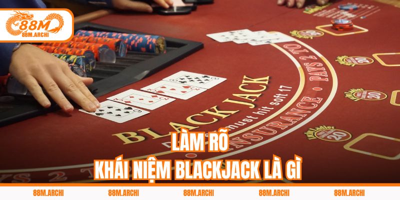 Làm Rõ Khái Niệm Blackjack Là Gì 