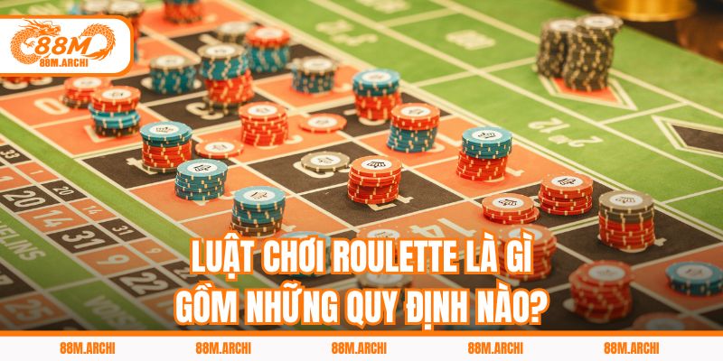 Luật Chơi Roulette Là Gì, Gồm Những Quy Định Nào?