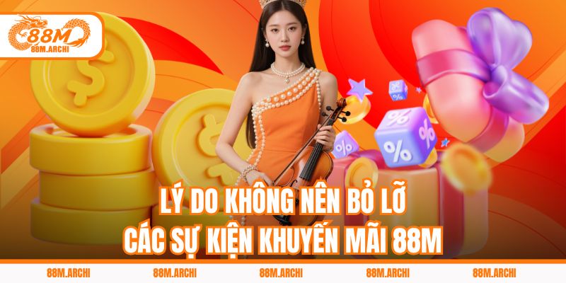 Lý do không nên bỏ lỡ các sự kiện khuyến mãi 88M