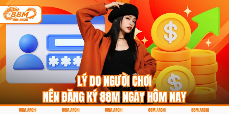 Lý do người chơi nên đăng ký 88M ngay hôm nay
