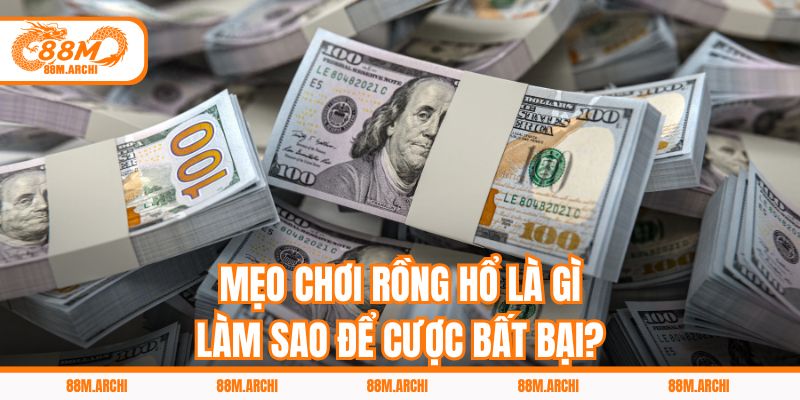 Mẹo Chơi Rồng Hổ Là Gì, Làm Sao Để Cược Bất Bại?
