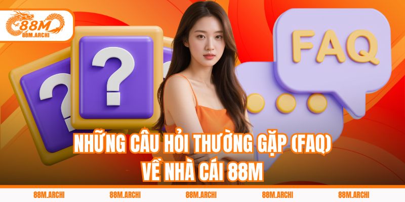Những Câu Hỏi Thường Gặp (FAQ) Về Nhà Cái 88M