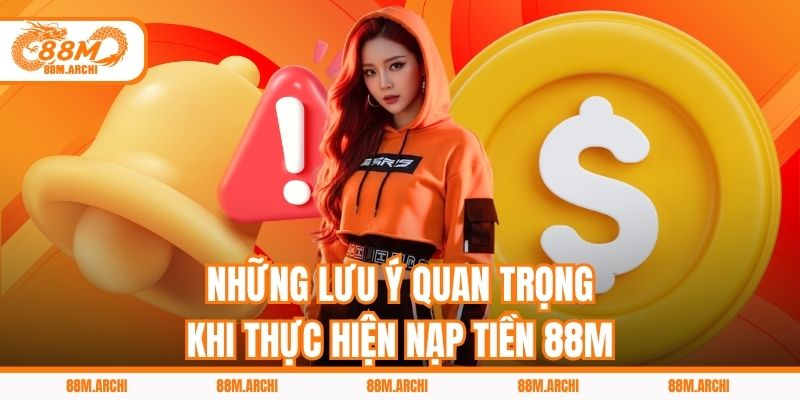 Những lưu ý quan trọng khi thực hiện nạp tiền 88M
