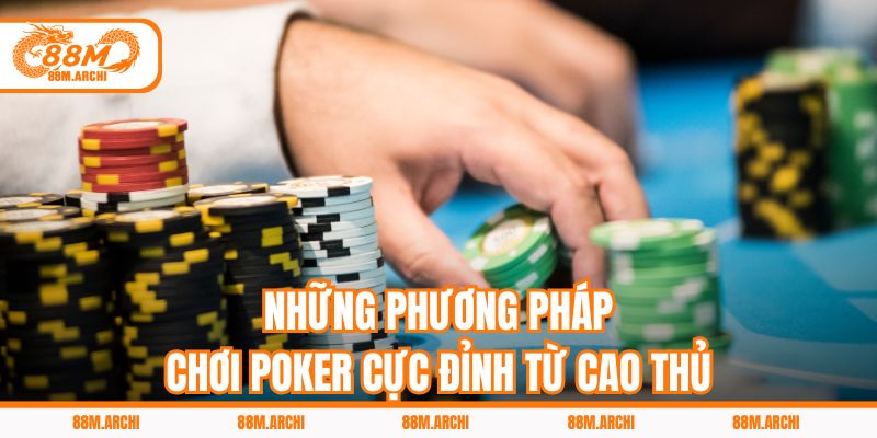 Những Phương Pháp Chơi Poker Cực Đỉnh Từ Cao Thủ