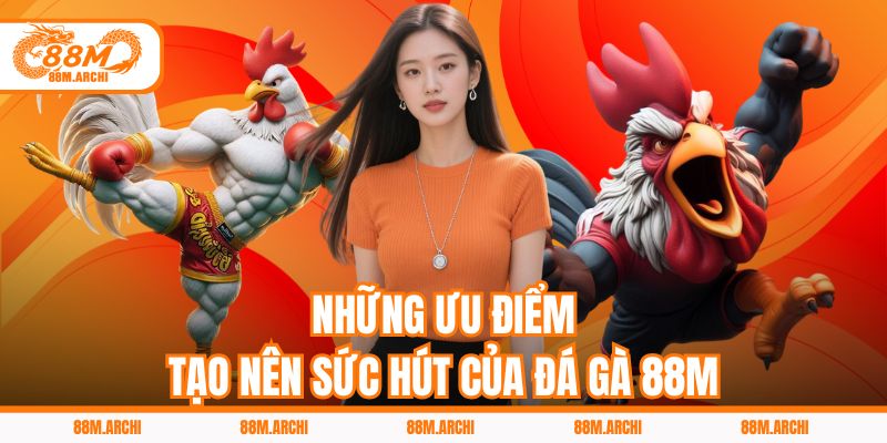 Những Ưu Điểm Tạo Nên Sức Hút Của Đá Gà 88M
