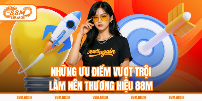 Những Ưu Điểm Vượt Trội Làm Nên Thương Hiệu 88M