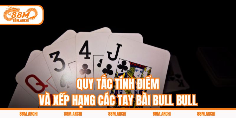 Quy tắc tính điểm và xếp hạng các tay bài Bull Bull