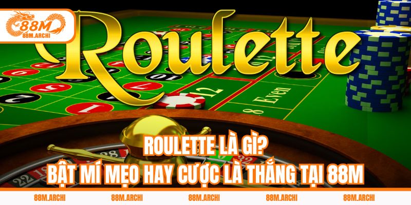 Roulette Là Gì? Bật Mí Mẹo Hay Cược Là Thắng Tại 88M