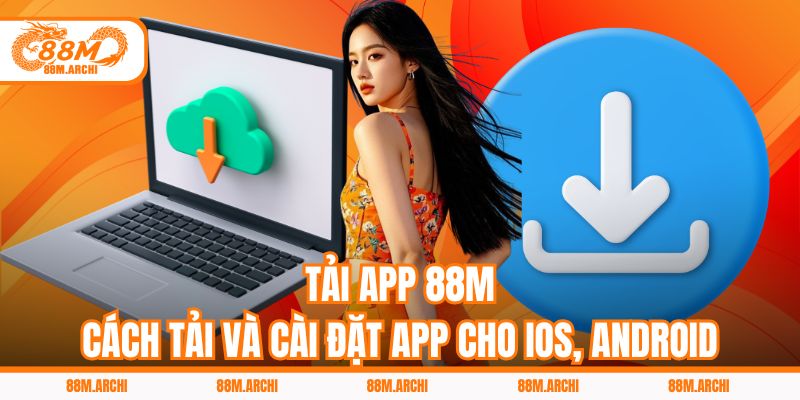 Tải App 88M - Cách Tải Và Cài Đặt App Cho iOS, Android
