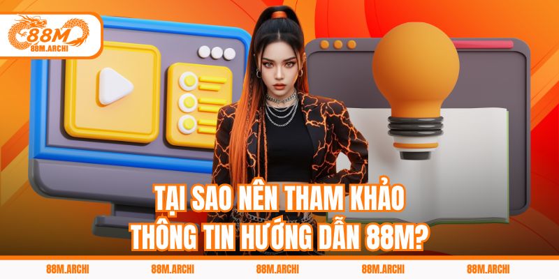 Tại sao nên tham khảo thông tin hướng dẫn 88M?