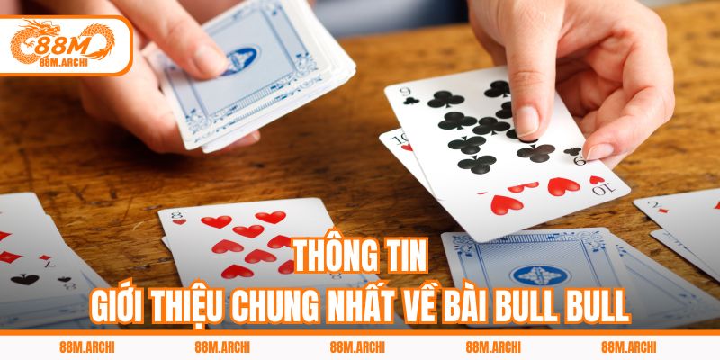 Thông tin giới thiệu chung nhất về bài Bull Bull
