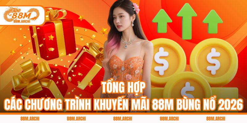 Tổng hợp các chương trình khuyến mãi 88M bùng nổ 2026