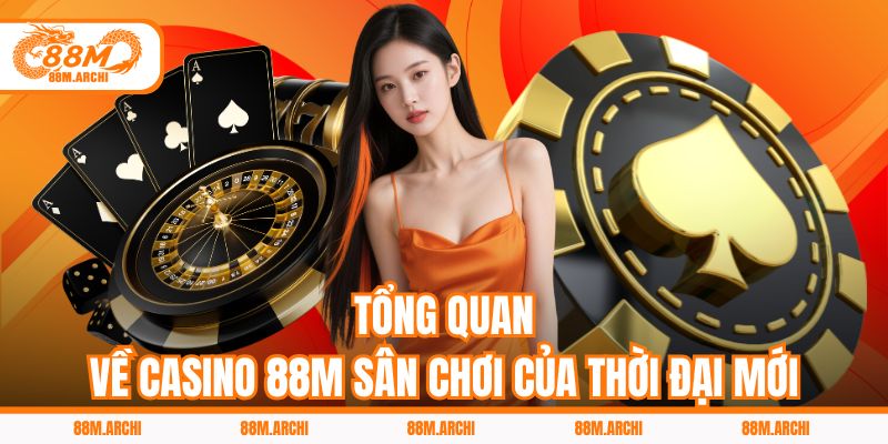 Tổng quan về casino 88M sân chơi của thời đại mới