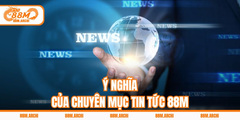 Ý nghĩa của chuyên mục tin tức 88M